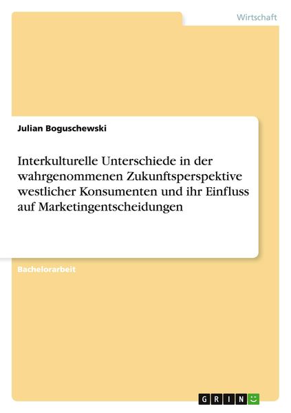 Interkulturelle Unterschiede in der wahrgenommenen Zukunftsperspektive westlicher Konsumenten und ihr Einfluss auf Marketingentscheidungen,