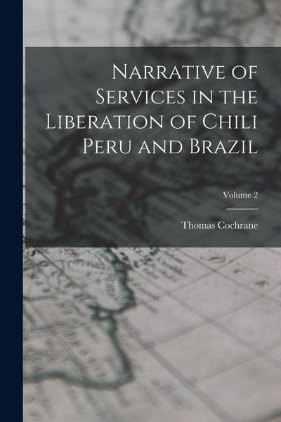 Produktbild: Narrative of Services in the Liberation of Chili Peru and Brazil; Volume 2