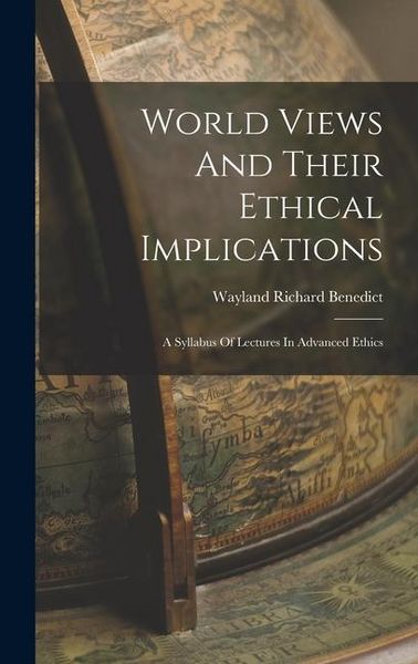 Produktbild: World Views And Their Ethical Implications: A Syllabus Of Lectures In Advanced Ethics