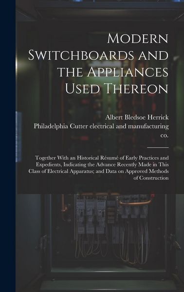 Produktbild: Modern Switchboards and the Appliances Used Thereon; Together With an Historical R&eacute;sum&eacute; of Early Practices and Expedients, Indicating the Advance Rece