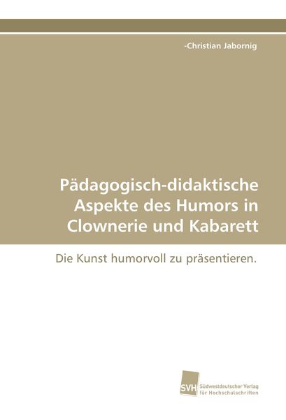 Pädagogisch-didaktische Aspekte des Humors in Clownerie und Kabarett, Taschenbuch von -Christian Jabornig, Südwestdeutscher Verlag für