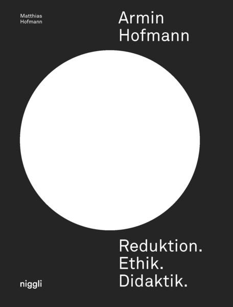 Armin Hofmann. Reduktion. Ethik. Didaktik., Gebundene Ausgabe von Matthias Hofmann, Niggli Verlag, 9783721210392