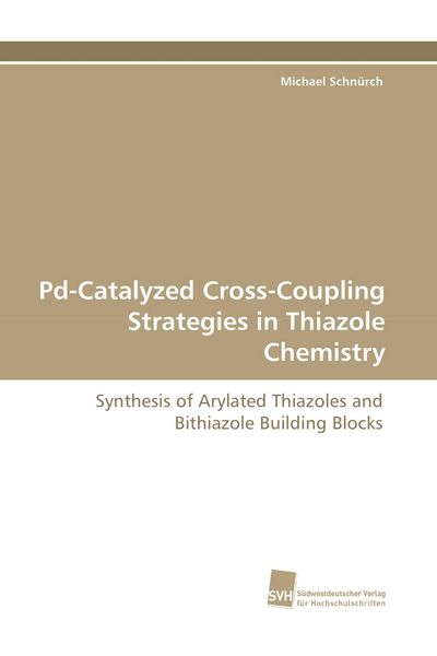 Pd-Catalyzed Cross-Coupling Strategies in Thiazole Chemistry, Taschenbuch von Michael Schnürch, Südwestdeutscher Verlag für Hochschulschriften,