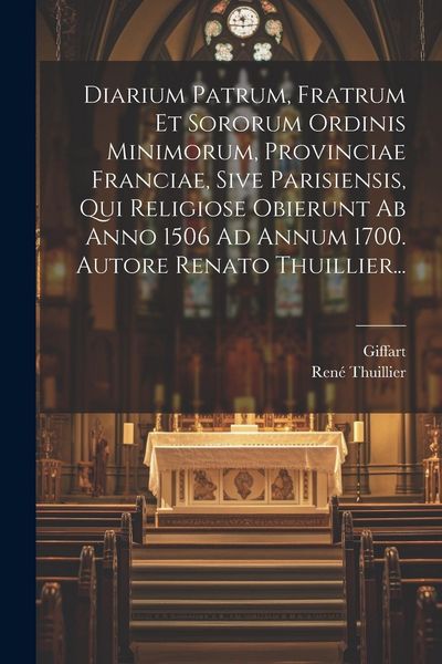 Produktbild: Diarium Patrum, Fratrum Et Sororum Ordinis Minimorum, Provinciae Franciae, Sive Parisiensis, Qui Religiose Obierunt Ab Anno 1506 Ad Annum 1700. Autore