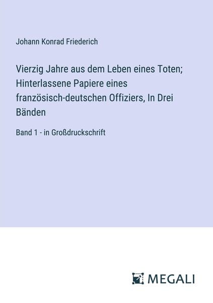 Produktbild: Vierzig Jahre aus dem Leben eines Toten; Hinterlassene Papiere eines franz&ouml;sisch-deutschen Offiziers, In Drei B&auml;nden