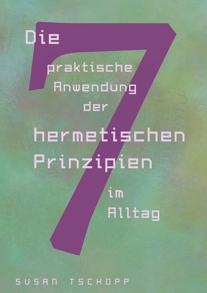 Produktbild: Die praktische Anwendung der 7 hermetischen Prinzipien im Alltag