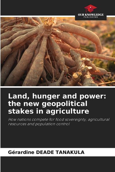 Produktbild: Land, hunger and power: the new geopolitical stakes in agriculture