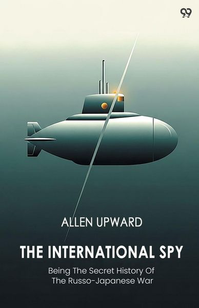 Produktbild: The International Spy Being The Secret History Of The Russo-Japanese War