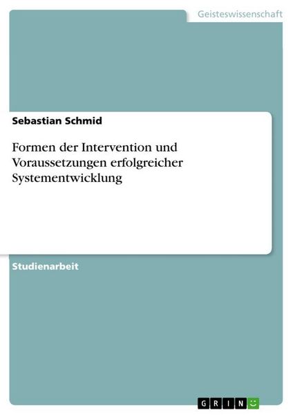 Formen der Intervention und Voraussetzungen erfolgreicher Systementwicklung, Taschenbuch von Sebastian Schmid, GRIN, 9783656606086