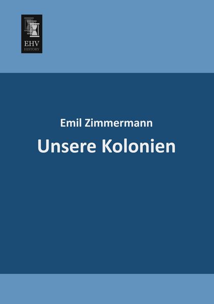 Unsere Kolonien, Taschenbuch von Emil Zimmermann, EHV-History, 9783955644086