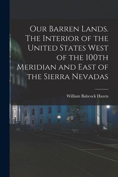 Produktbild: Our Barren Lands. The Interior of the United States West of the 100th Meridian and East of the Sierra Nevadas