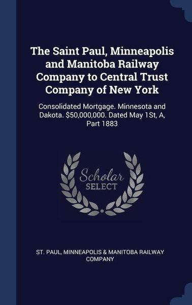 Produktbild: The Saint Paul, Minneapolis and Manitoba Railway Company to Central Trust Company of New York