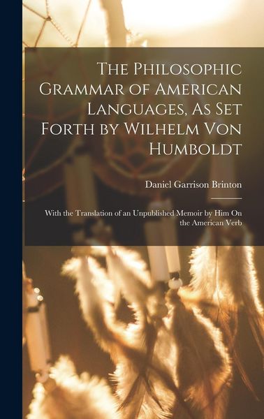 Produktbild: The Philosophic Grammar of American Languages, As Set Forth by Wilhelm Von Humboldt