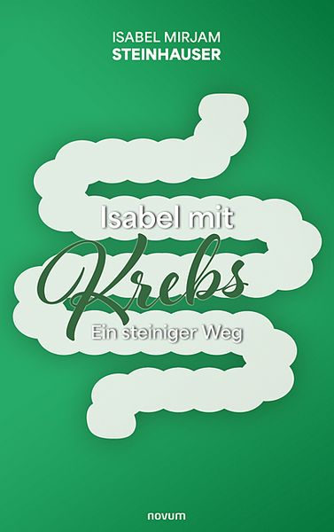 Isabel mit Krebs, Taschenbuch von Isabel Mirjam Steinhauser, Novum Verlag, 9783991318859