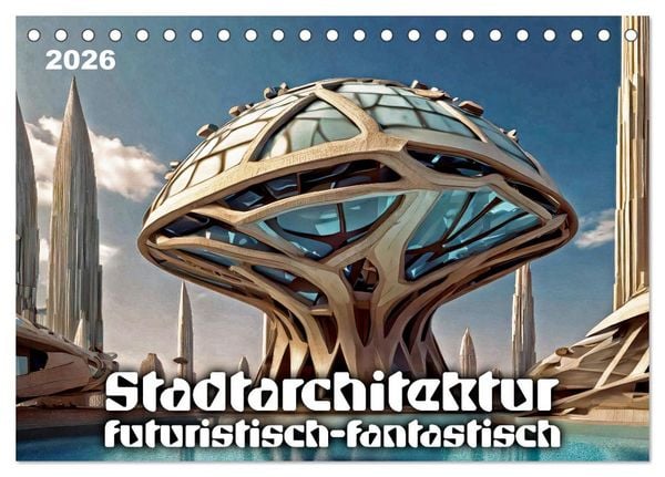 Stadtarchitektur, futuristisch-fantastisch (Tischkalender 2026 DIN A5 quer), CALVENDO Monatskalender