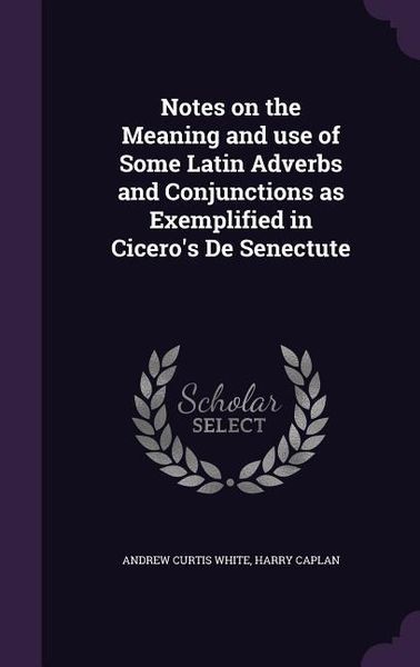 Produktbild: Notes on the Meaning and use of Some Latin Adverbs and Conjunctions as Exemplified in Cicero's De Senectute