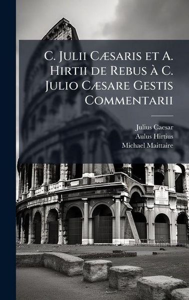 Produktbild: C. Julii C&Atilde;]saris et A. Hirtii de Rebus &Atilde; C. Julio C&Atilde;]sare Gestis Commentarii