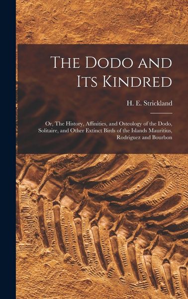 Produktbild: The Dodo and its Kindred; or, The History, Affinities, and Osteology of the Dodo, Solitaire, and Other Extinct Birds of the Islands Mauritius, Rodrigu