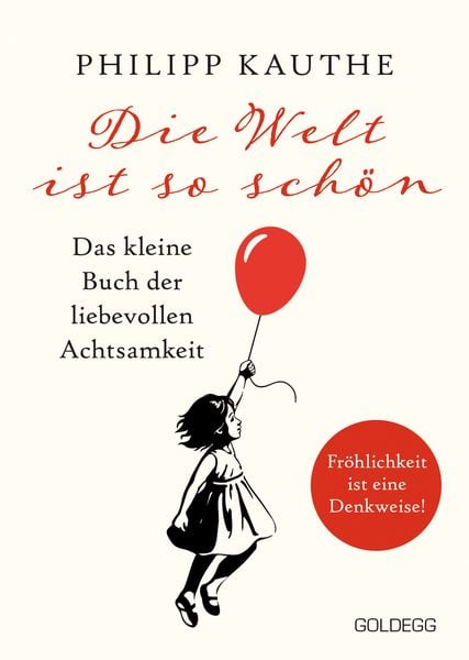 Die Welt ist so schön. Das kleine Buch der liebevollen Achtsamkeit. Ein neuer Blickwinkel für mehr Lebensfreude: Geschic