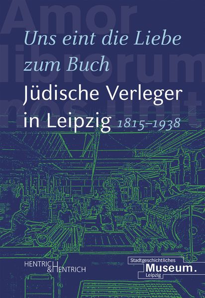 Produktbild: &bdquo;Uns eint die Liebe zum Buch&ldquo;. J&uuml;dische Verleger in Leipzig (1815&ndash;1938)