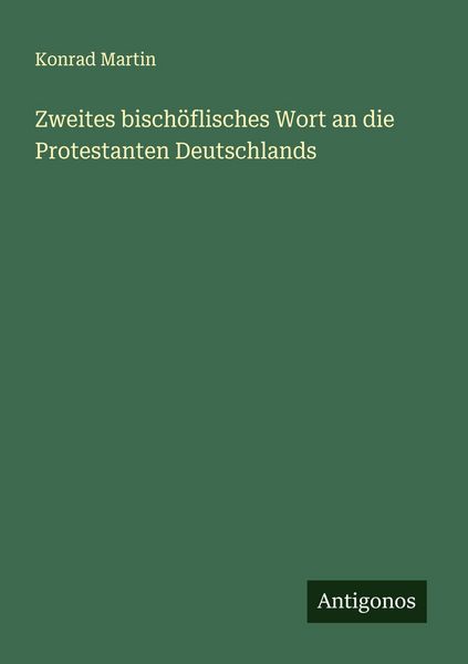 Zweites bischöflisches Wort an die Protestanten Deutschlands, Taschenbuch von Konrad Martin, Antigonos Verlag, 9783563143247