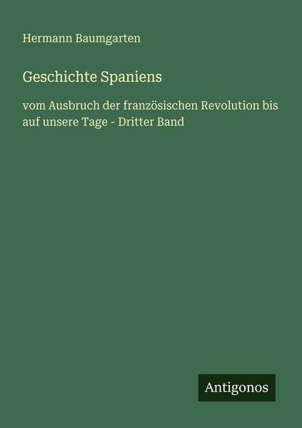 Geschichte Spaniens, Taschenbuch von Hermann Baumgarten, Antigonos Verlag, 9783386428606