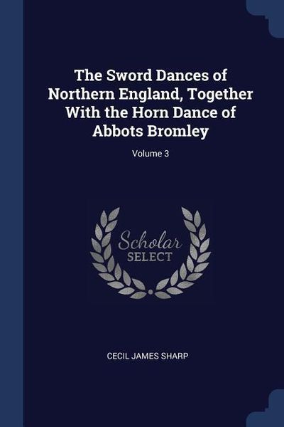Produktbild: The Sword Dances of Northern England, Together With the Horn Dance of Abbots Bromley; Volume 3