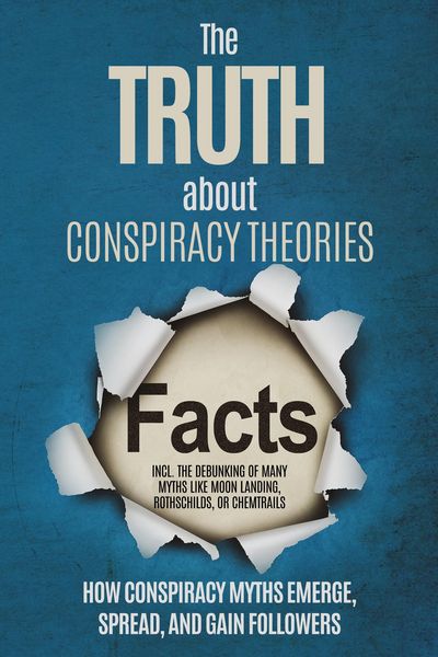 Produktbild: The Truth About Conspiracy Theories: How Conspiracy Myths Emerge, Spread, and Gain Followers - including the Debunking of Many Myths like Moon Landing