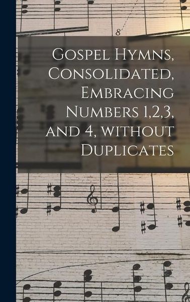 Produktbild: Gospel Hymns, Consolidated, Embracing Numbers 1,2,3, and 4, Without Duplicates