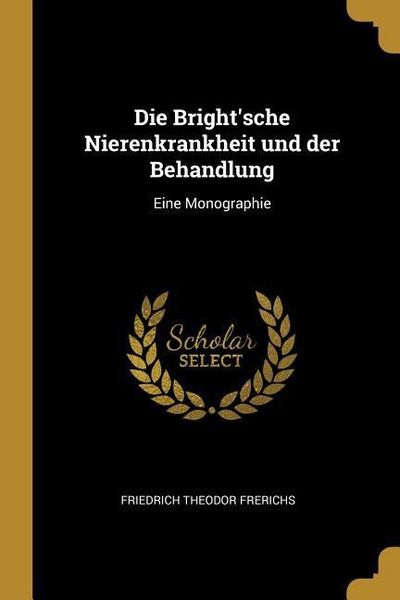 Produktbild: Die Bright'sche Nierenkrankheit Und Der Behandlung: Eine Monographie