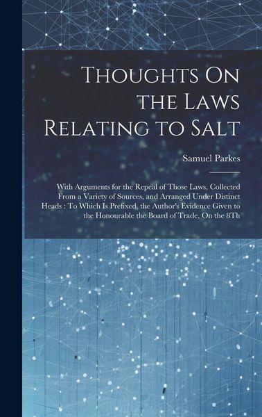 Produktbild: Thoughts On the Laws Relating to Salt: With Arguments for the Repeal of Those Laws, Collected From a Variety of Sources, and Arranged Under Distinct H
