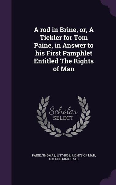 Produktbild: A rod in Brine, or, A Tickler for Tom Paine, in Answer to his First Pamphlet Entitled The Rights of Man