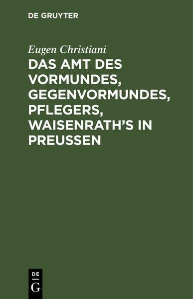 Produktbild: Das Amt des Vormundes, Gegenvormundes, Pflegers, Waisenrath&rsquo;s in Preu&szlig;en