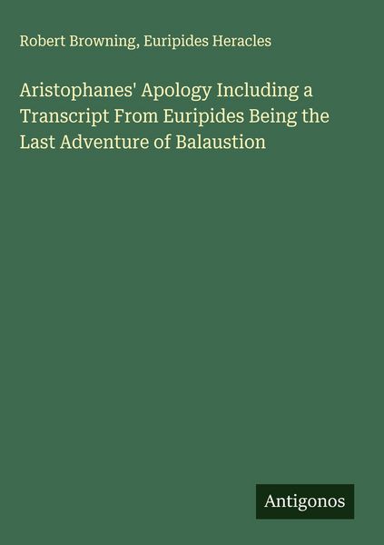 Produktbild: Aristophanes' Apology Including a Transcript From Euripides Being the Last Adventure of Balaustion