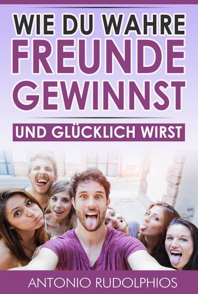 Produktbild: Wie du wahre Freunde gewinnst und gl&uuml;cklich wirst