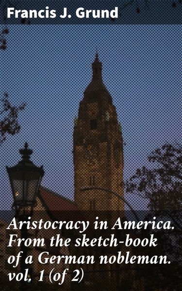 Produktbild: Aristocracy in America. From the sketch-book of a German nobleman. vol. 1 (of 2)