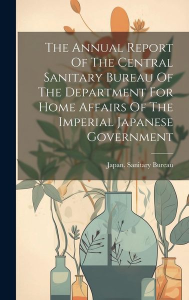 Produktbild: The Annual Report Of The Central Sanitary Bureau Of The Department For Home Affairs Of The Imperial Japanese Government