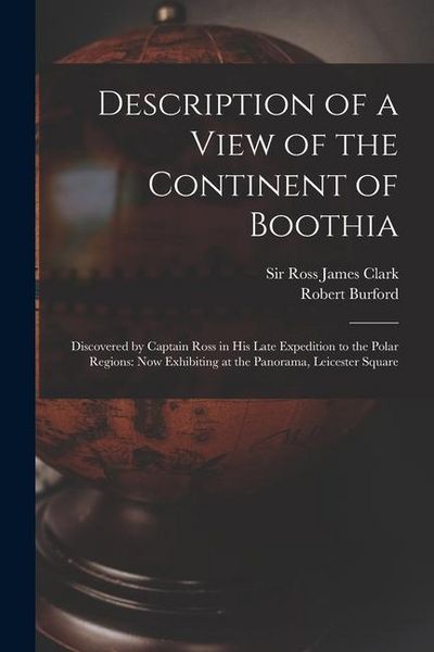 Produktbild: Description of a View of the Continent of Boothia: Discovered by Captain Ross in his Late Expedition to the Polar Regions: now Exhibiting at the Panor