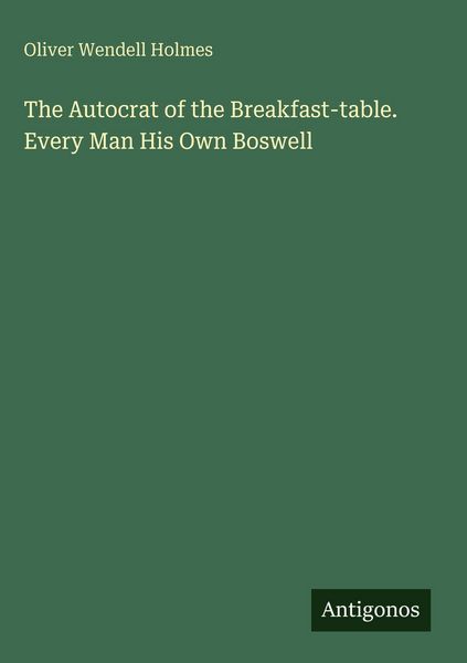Produktbild: The Autocrat of the Breakfast-table. Every Man His Own Boswell