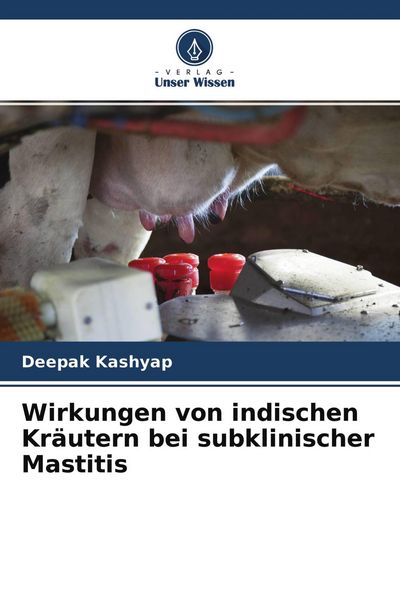 Wirkungen von indischen Kräutern bei subklinischer Mastitis, Taschenbuch von Deepak Kashyap, Verlag Unser Wissen, 9786204485249