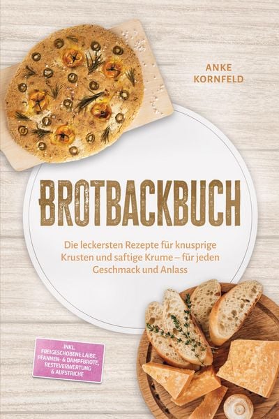 Produktbild: Brotbackbuch: Die leckersten Rezepte f&uuml;r knusprige Krusten und saftige Krume - f&uuml;r jeden Geschmack und Anlass - inkl. Freigeschobene Laibe, Pfannen- &