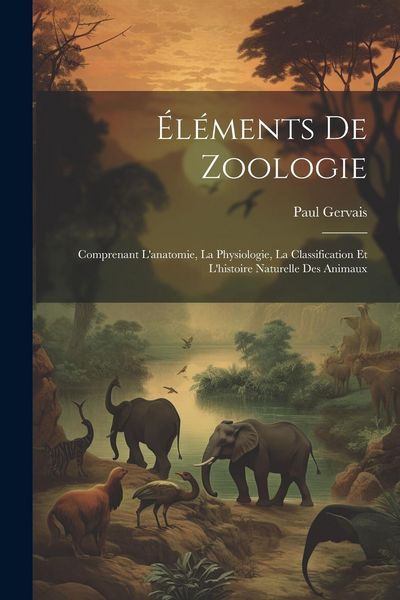 Produktbild: &Eacute;l&eacute;ments De Zoologie: Comprenant L'anatomie, La Physiologie, La Classification Et L'histoire Naturelle Des Animaux