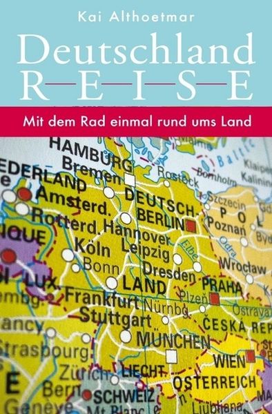 Deutschlandreise. Mit dem Rad einmal rund ums Land