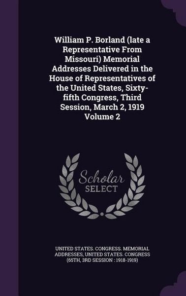 Produktbild: William P. Borland (late a Representative From Missouri) Memorial Addresses Delivered in the House of Representatives of the United States, Sixty-fift