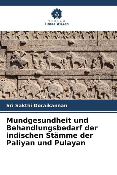 Mundgesundheit und Behandlungsbedarf der indischen Stämme der Paliyan und Pulayan, Taschenbuch von Sri sakthi doraikannan, Verlag Unser Wissen,