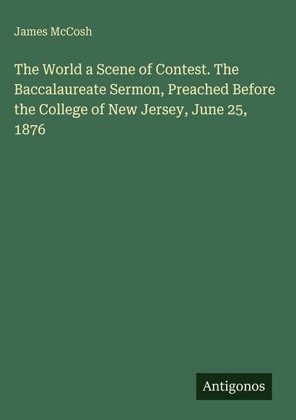 Produktbild: The World a Scene of Contest. The Baccalaureate Sermon, Preached Before the College of New Jersey, June 25, 1876