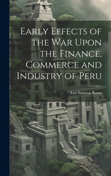 Produktbild: Early Effects of the War Upon the Finance, Commerce and Industry of Peru