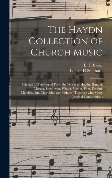 Produktbild: The Haydn Collection of Church Music: Selected and Arranged From the Works of Haydn, Handel, Mozart, Beethoven, Winter, Weber, Paer, Rossini, Mendelss