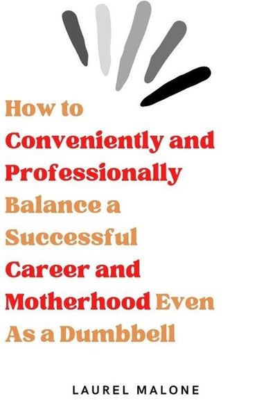 Produktbild: How to Conveniently and Professionally Balance a Successful Career and Motherhood Even As a Dumbbell