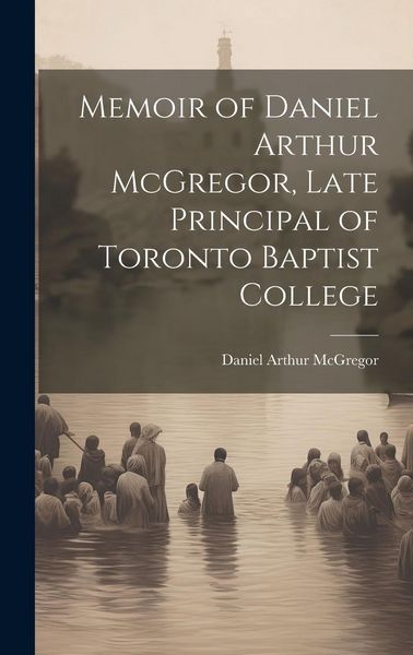 Produktbild: Memoir of Daniel Arthur McGregor, Late Principal of Toronto Baptist College
